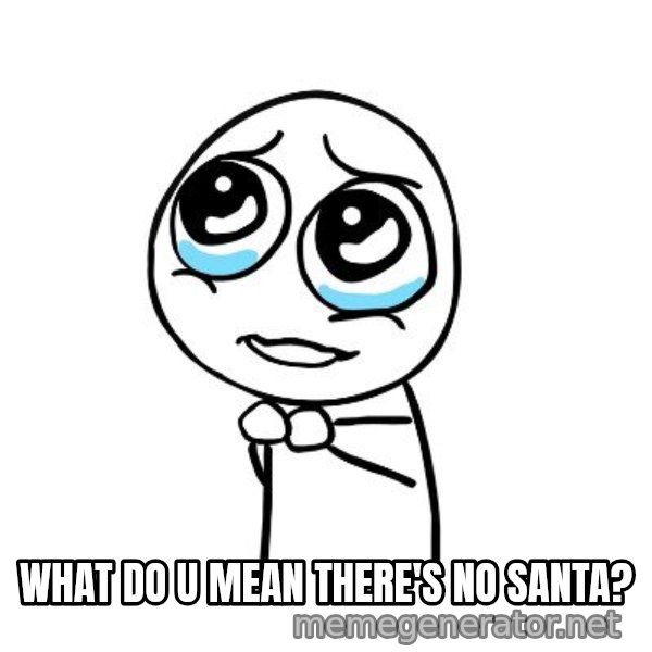 pleaseguy  meme: what do u mean there's no santa?