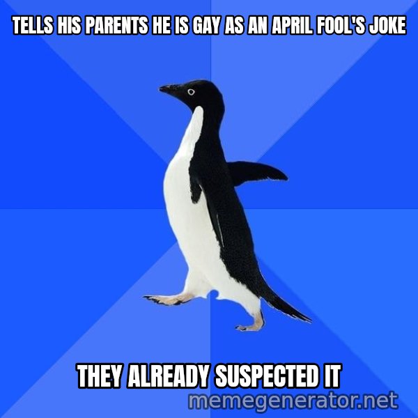 Socially Awkward Penguin meme: tells his parents he is gay as an april fool's joke / they already suspected it