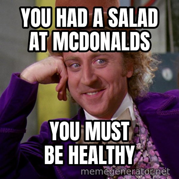 Willy Wonka meme: you had a salad at mcdonalds / you must be healthy