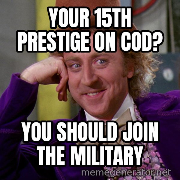 Willy Wonka meme: YOur 15th prestige on cod? / You should join the military