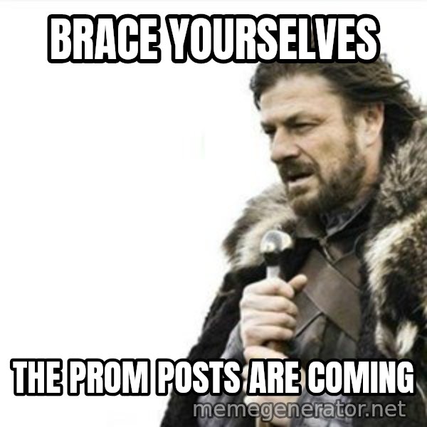 Prepare yourself meme: Brace yourselves / the prom posts are coming