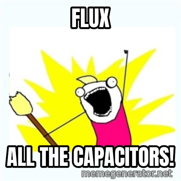 X ALL THE THINGS meme: flux / all the capacitors!
