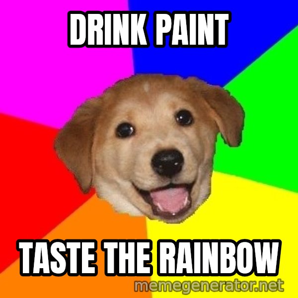 Advice Dog meme: DRINK PAINT / TASTE THE RAINBOW