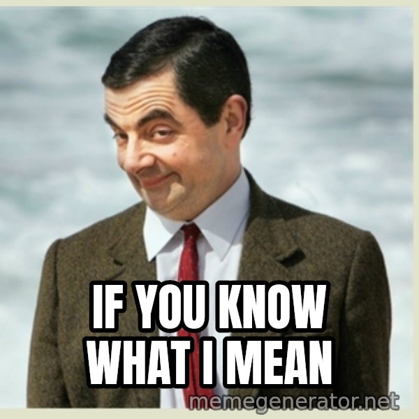MR bean meme: If you know what i mean