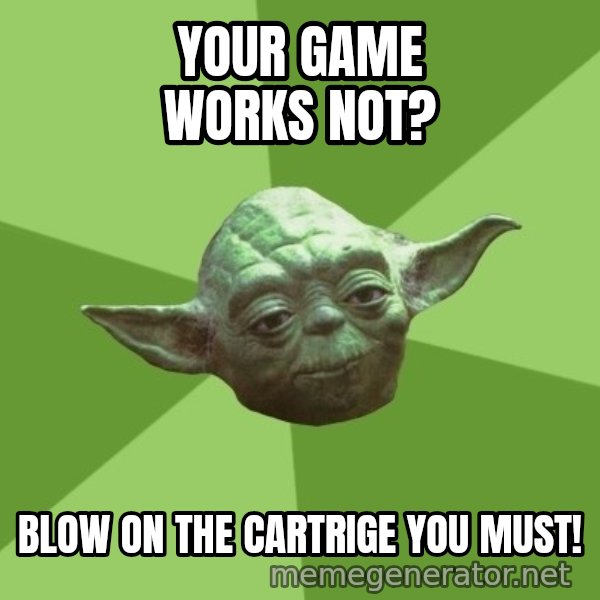 Advice Yoda Gives meme: Your game works not? / Blow on the cartrige you must!