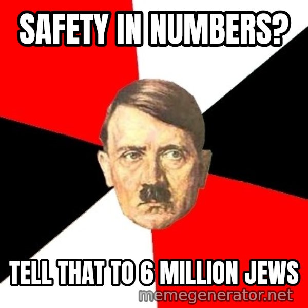 Advice Hitler meme: safety in numbers? / tell that to 6 million jews