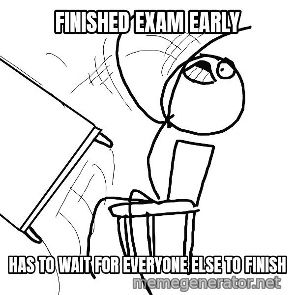Desk Flip Rage Guy meme: finished exam early / has to wait for everyone else to finish