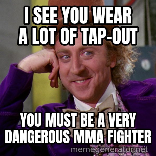 Willy Wonka meme: I see you wear a lot of tap-out / you must be a very dangerous mma fighter