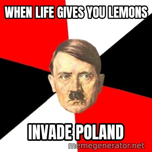 Advice Hitler meme: When life  gives you lemons / invade poland