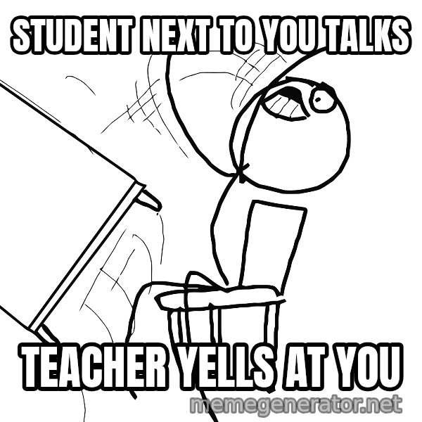 Desk Flip Rage Guy meme: student next to you talks / teacher yells at you