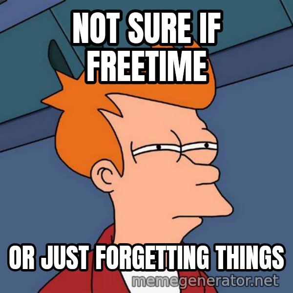 Futurama Fry meme: Not sure if freetIme / Or just Forgetting things