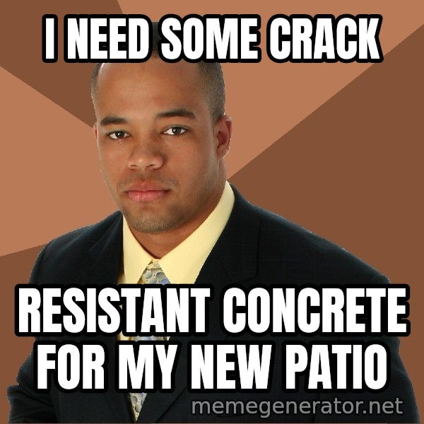 Successful Black Man meme: I need some crack / Resistant Concrete for my new patio