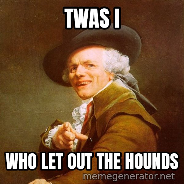 Joseph Ducreux meme: TWAS I / WHO LET OUT THE HOUNDS