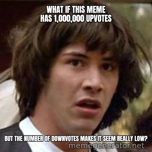 Conspiracy Keanu meme: what if this meme has 1,000,000 upvotes / but the number of downvotes makes it seem really low?