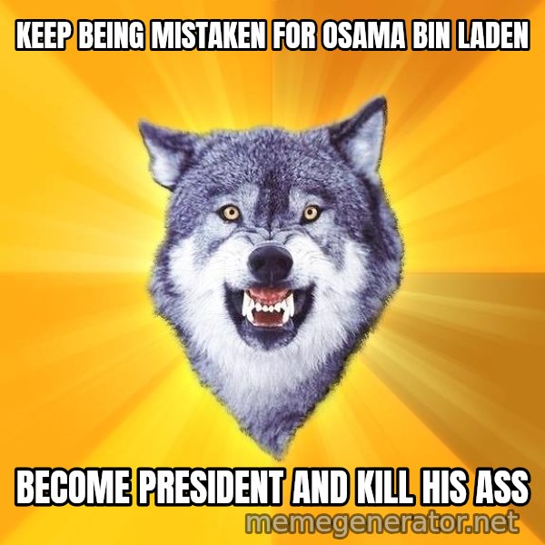 Courage Wolf meme: keep being mistaken for osama bin laden / become president and kill his ass