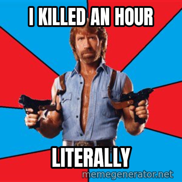 Chuck Norris  meme: I killed an hour / literally