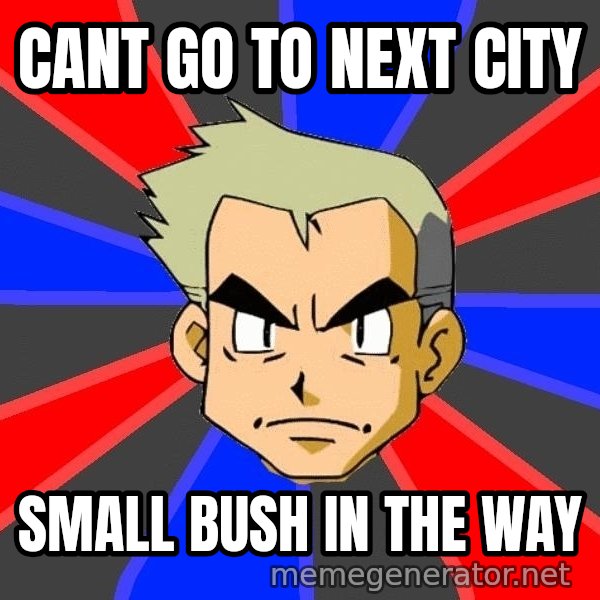 Professor Oak meme: cant go to next city / small bush in the way