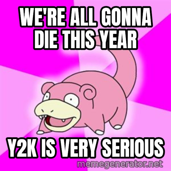 Slowpoke meme: we're all gonna die this year / y2k is very serious