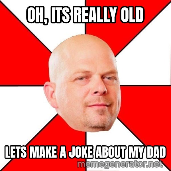 Pawn Stars meme: oh, its really old / lets make a joke about my dad