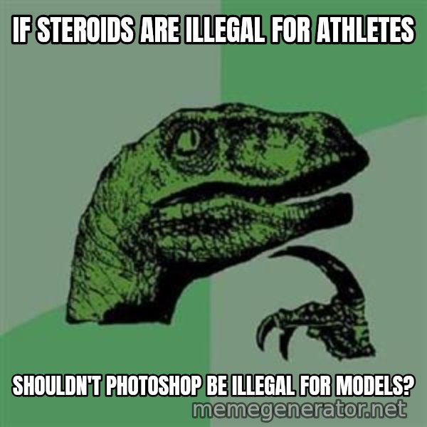 Philosoraptor meme: if steroids are illegal for athletes / shouldn't photoshop be illegal for models?