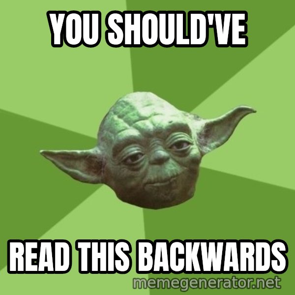 Advice Yoda Gives meme: You should've / read this backwards