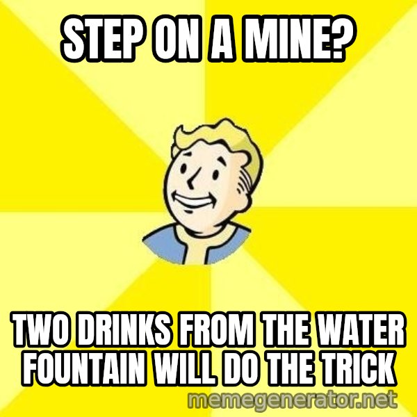 Fallout 3 meme: Step on a mine? / two drinks from the water fountain will do the trick