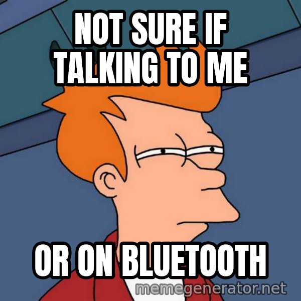Futurama Fry meme: not sure if talking to me / or on bluetooth