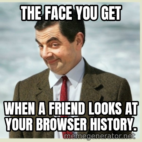 MR bean meme: the face you get / when a friend looks at your browser history.