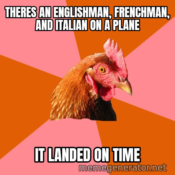 Anti Joke Chicken meme: Theres an englishman, frenchman, and italian on a plane / it landed on time