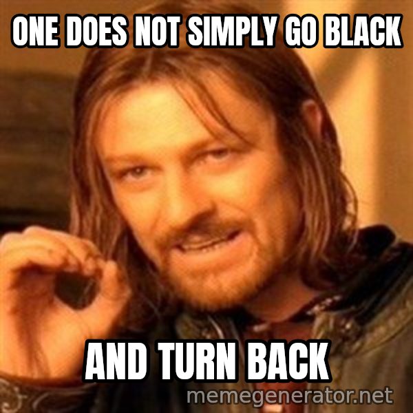 One Does Not Simply meme: One does not simply go black / and turn back