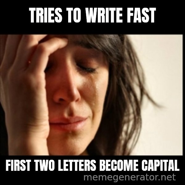 First World Problems meme: tries to write fast / first two letters become capital