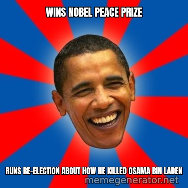 Obama meme: Wins nobel peace prize / runs re-election about how he killed Osama Bin Laden