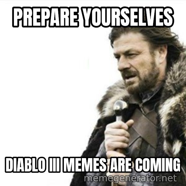 Prepare yourself meme: Prepare yourselves / diablo iii memes are coming