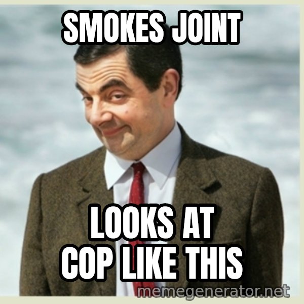 MR bean meme: Smokes joint / Looks at cop like this
