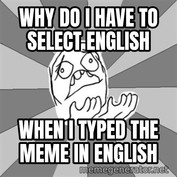 Whyyy??? meme: Why do i have to select english / when i typed the meme in english