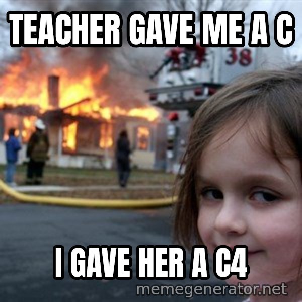 Disaster Girl meme: teacher gave me a c / i gave her a c4