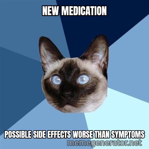 Chronic Illness Cat meme: new medication / possible side effects worse than symptoms