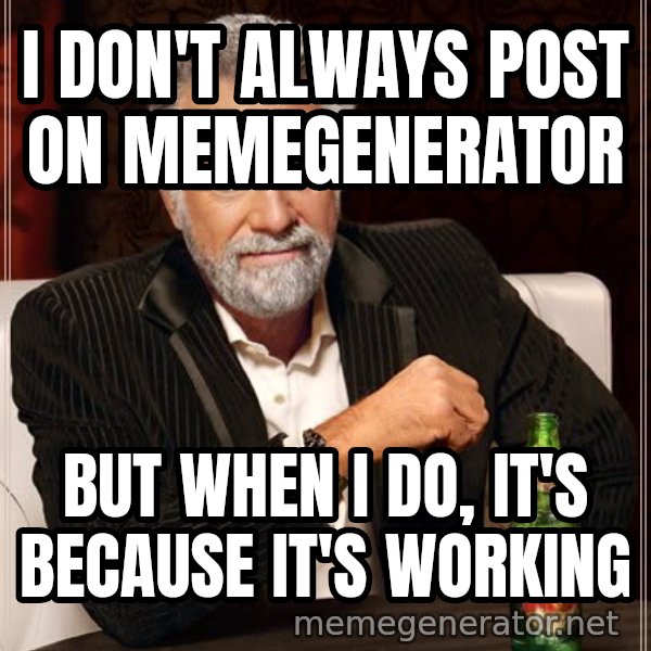 The Most Interesting Man In The World meme: I DON'T ALWAYS POST ON MEMEGENERATOR / BUT WHEN I DO, IT'S BECAUSE IT'S WORKING