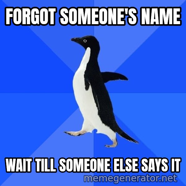 Socially Awkward Penguin meme: forgot someone's name / wait till someone else says it