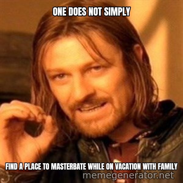 One Does Not Simply meme: one does not simply / find a place to masterbate while on vacation with family