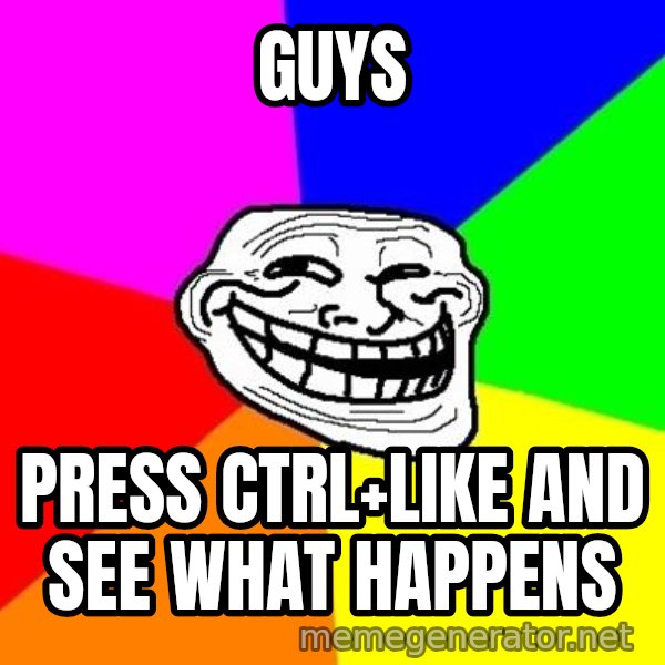 Trollface meme: guys / press ctrl+like and see what happens