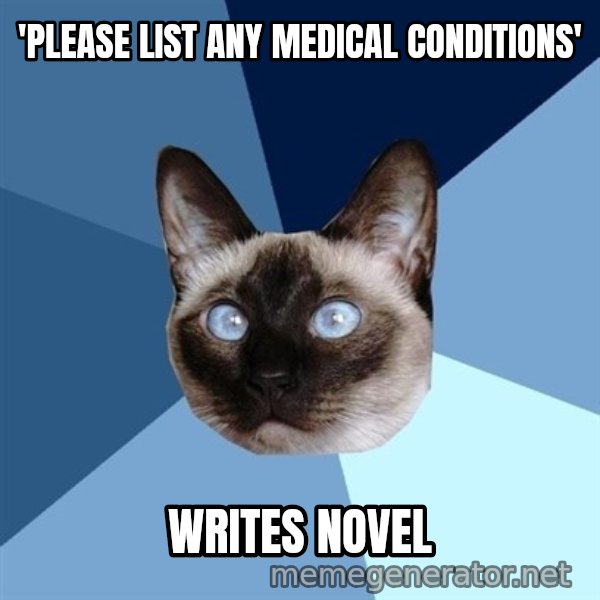Chronic Illness Cat meme: 'please list any medical conditions' / writes novel
