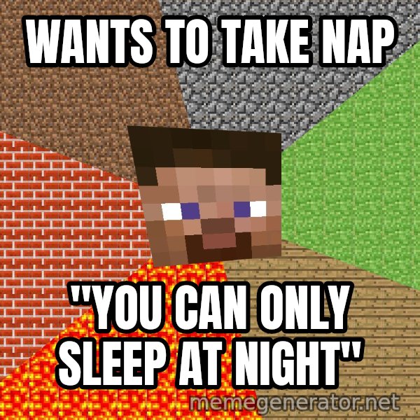Minecraft Guy meme: wants to take nap / "you can only sleep at night"