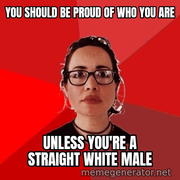 Liberal Douche Garofalo meme: you should be proud of who you are / unless you're a straight white male