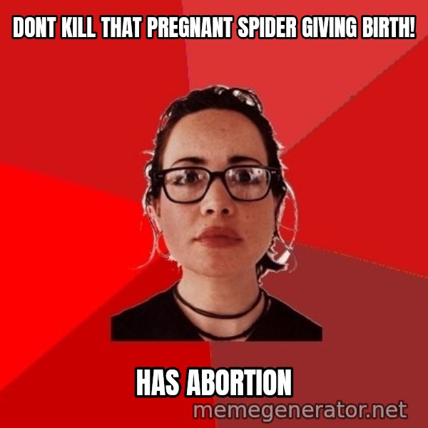 Liberal Douche Garofalo meme: dont kill that pregnant spider giving birth! / has abortion