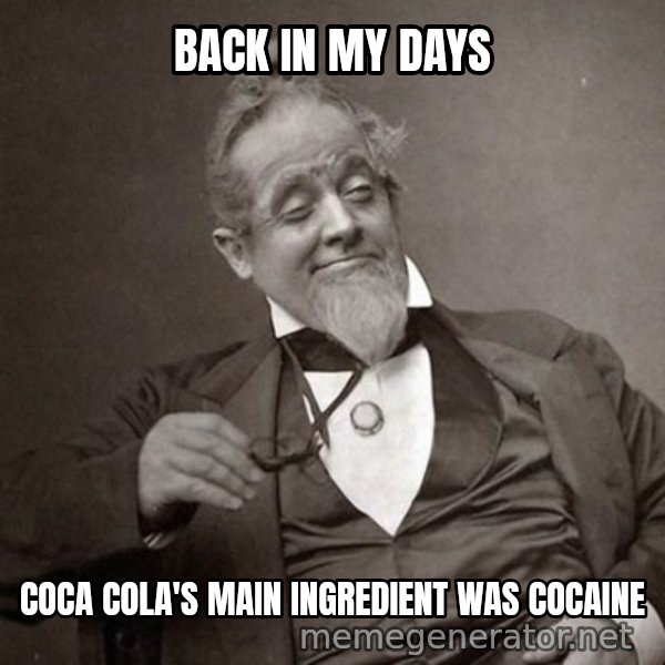 1889 [10] guy meme: back in my days / coca cola's main ingredient was Cocaine