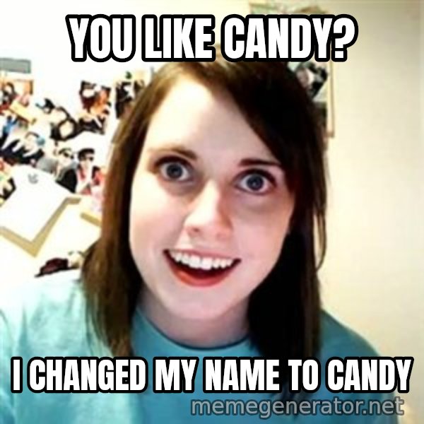 Overly Attached Girlfriend meme: you like candy? / i changed my name to candy