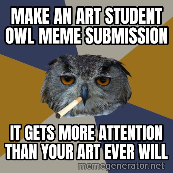 Art Student Owl meme: make an art student owl meme  submission / it gets more attention than your art ever will