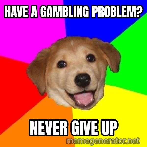 Advice Dog meme: have a gambling problem? / Never give up