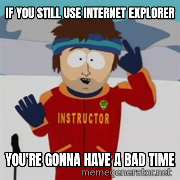 SouthPark Bad Time meme meme: If you still use internet explorer / you're gonna have a bad time